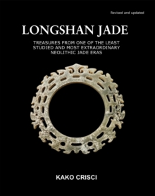 Longshan Jade : Treasures from one of the least studied and most extraordinary neolithic jade eras