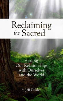 Reclaiming the Sacred : Healing Our Relationships with Ourselves and the World