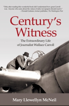 Century's Witness : The Extraordinary Life of Journalist Wallace Carroll