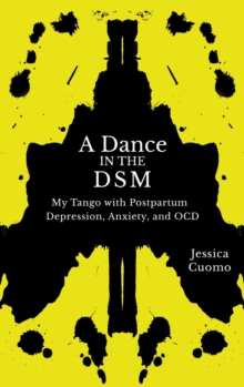 A Dance in the DSM : My Tango with Postpartum Depression, Anxiety, and OCD