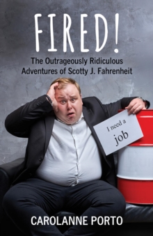 Fired! : The Outrageously Ridiculous Adventures of Scotty J. Fahrenheit