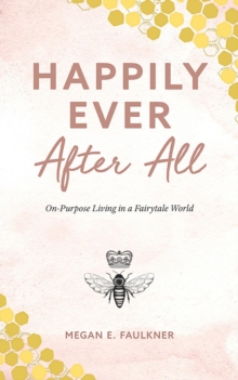 Happily Ever After All : On-Purpose Living in a Fairytale World