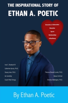 The Inspirational Story of Ethan A. Poetic : Chronicles of Adversities, Education, Sports, Relationships & Resiliency