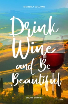 Drink Wine and Be Beautiful : Short Stories