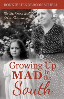 Growing Up Mad in the South : Stories, Poems, and Other Aberrations