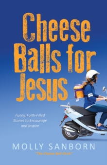 Cheese Balls for Jesus : Funny, Faith-Filled Stories to Encourage and Inspire