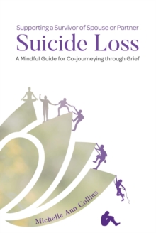 Supporting a Survivor of Spouse or Partner Suicide Loss : A Mindful Guide for Co-journeying through Grief