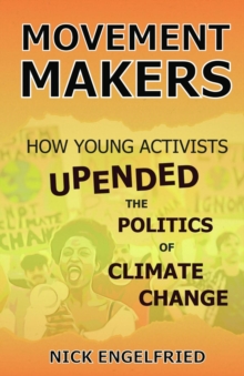 MOVEMENT MAKERS : How Young Activists Upended the Politics of Climate Change