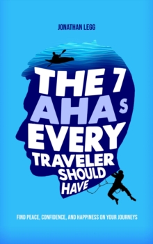 The 7 AHAs Every Traveler Should Have : Find Peace, Confidence, and Happiness on Your Journeys