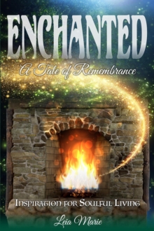 Enchanted, A Tale of Remembrance: Inspiration for Soulful Living