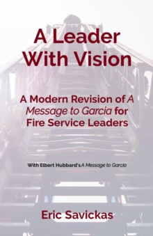 A Leader With Vision : A Modern Revision of A Message to Garcia for Fire Service Leaders