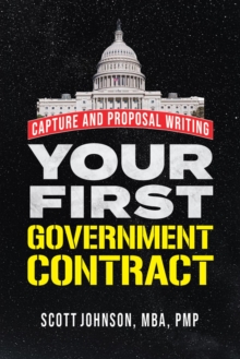 Your First Government Contract : Capture and Proposal Writing