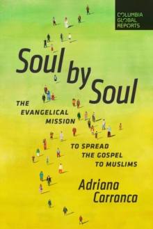 Soul by Soul : The Evangelical Mission to Spread the Gospel to Muslims
