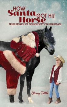 How Santa Got His Horse : True Stories of Generosity on Horseback