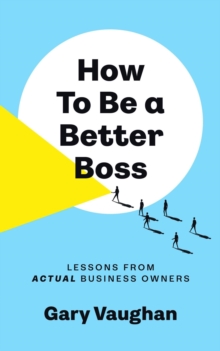 How To Be A Better Boss: Lessons from Actual Business Owners