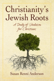 Christianity's Jewish Roots : A Study of Judaism for Christians