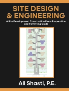 SITE DESIGN & ENGINEERING : A Site Development, Construction Plans Preparation, and Permitting Guide