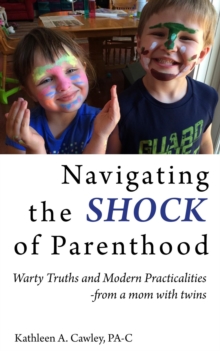 Navigating the Shock of Parenthood : Warty Truths and Modern Practicalities - from a mom with twins