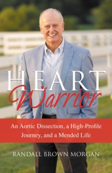 Heart Warrior : An Aortic Dissection, a High-Profile Journey, and a Mended Life