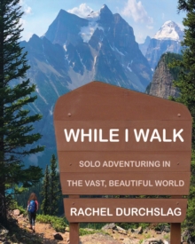 While I Walk : Solo Adventuring in the Vast, Beautiful World