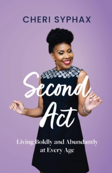 Second Act : Living Boldly and Abundantly at Every Age