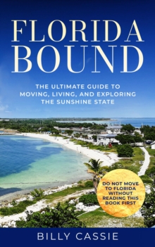 FLORIDA BOUND : The Ultimate Guide to Moving, Living, and Exploring the Sunshine State