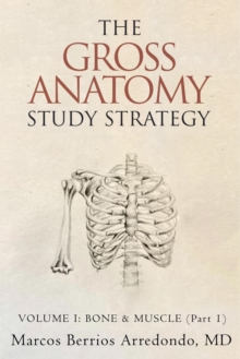 Gross Anatomy Study Strategy Volume I: Bone & Muscle (Part 1)