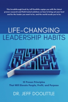 Life-Changing Leadership Habits : 10 Proven Principles That Will Elevate People, Profit, and Purpose