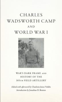 Charles Wadsworth Camp and World War I : War's Dark Frame and History of the 305th Field Artillery