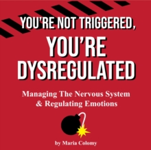 You're Not Triggered, You're Dysregulated : Managing The Nervous System & Regulating Emotions