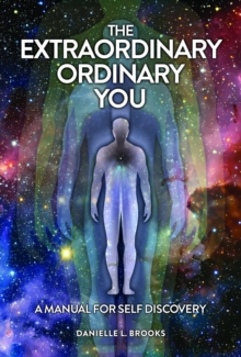 The Extraordinary Ordinary You : A Manual For Self Discovery