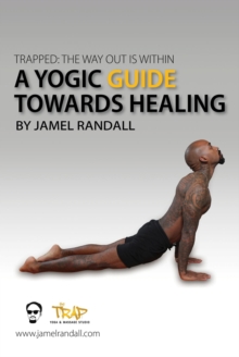 Trapped: The Way Out Is Within : A Yogic Guide Toward Healing