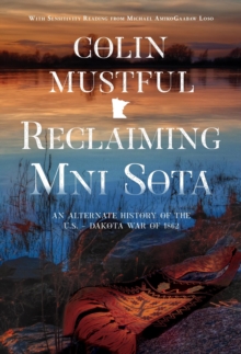 Reclaiming Mni Sota : An Alternate History of the U.S. - Dakota War of 1862