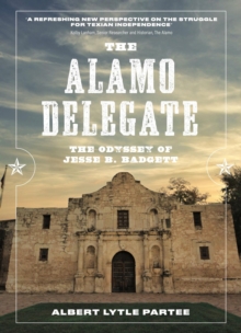 The Alamo Delegate : The Odyssey of Jesse B. Badgett