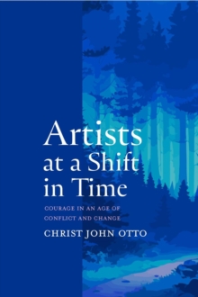 Artists at a Shift in Time : Courage in an Age of Conflict and Change