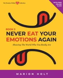 Never Eat Your Emotions Again: Showing The World Who You Really Are (Book 3)