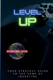Level Up! : Your Strategy Guide To The Game Of Investing