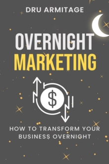 Overnight Marketing : How to Transform Your Business Overnight