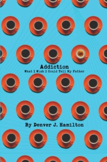 Addiction : What I Wish I Could Tell My Father