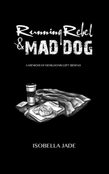 Running Rebel & Mad Dog, A Memoir of Heirlooms Left Behind