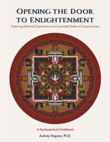 Opening the Door to Enlightenment : Exploring Mystical Experiences and Expanded States of Consciousness