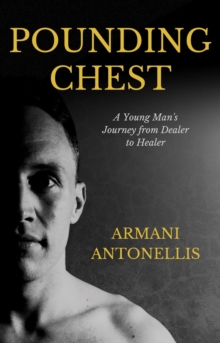 Pounding Chest : A Young Man's Journey from Dealer to Healer