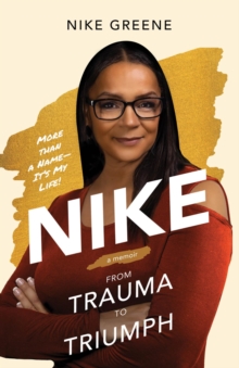 Nike, More Than a Name It's My Life : From Trauma to Triumph