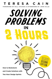 Solving Problems in 2 Hours : How to Brainstorm and Create Solutions with Two Hour Design Sprints