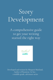 Story Development : A comprehensive guide to get your writing started the right way