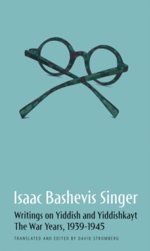 Isaac Bashevis Singer: Writings on Yiddish and Yiddishkayt : The War Years, 1939-1947