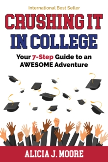 Crushing it in College : Your 7-Step Guide to an Awesome Adventure