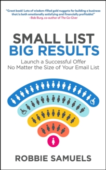 Small List, Big Results : Launch a Successful Offer No Matter the Size of Your Email List