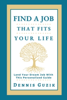 Find a Job That Fits Your Life : Land Your Dream Job With This Personalized Guide