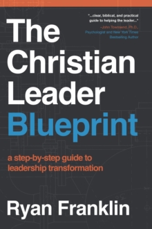 Christian Leader Blueprint: A Step-by-Step Guide to Leadership Transformation